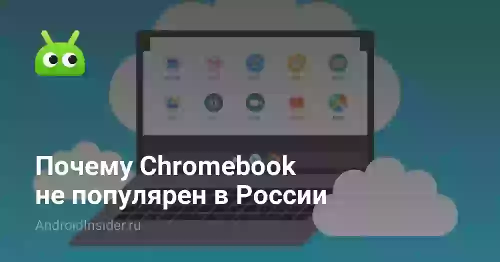 Почему Сhromebook не популярен в России