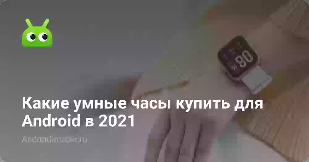 Какие умные часы купить для Android в 2021
