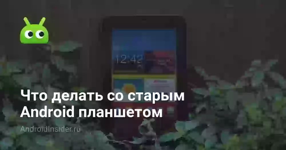 Что делать со старым Android планшетом