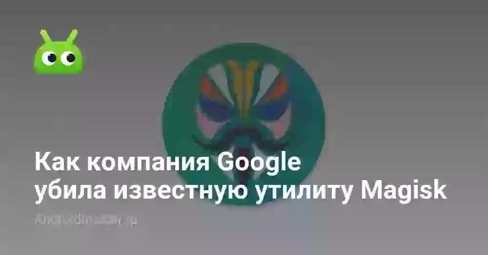 Как компания Google убила известную утилиту Magisk