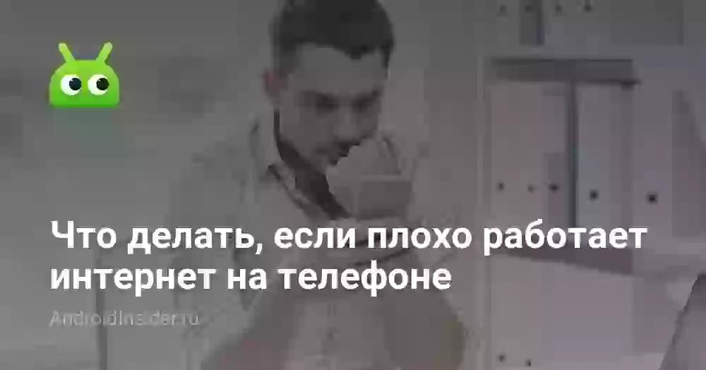 Почему плохо работает интернет на телефоне и что делать