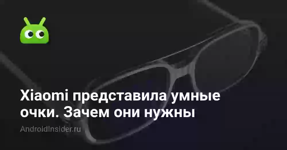 Xiaomi представила умные очки. Зачем они нужны