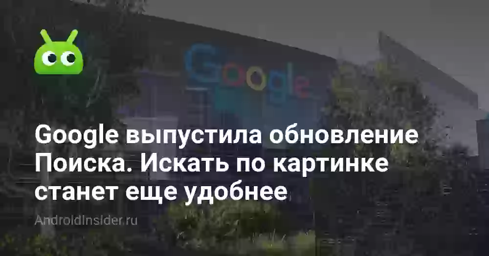 Google выпустила обновление Поиска. Искать по картинке станет еще удобнее