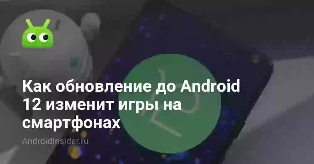 Как обновление до Android 12 изменит игры на смартфонах