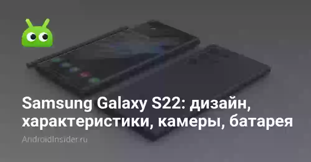 Samsung Galaxy S22: дизайн, характеристики, камеры, батарея