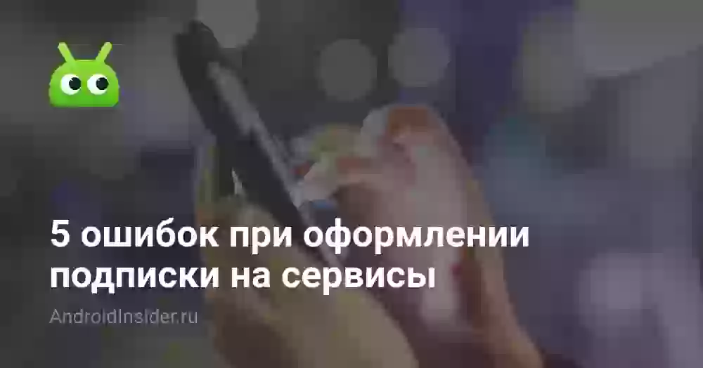 5 ошибок при оформлении подписки на сервисы