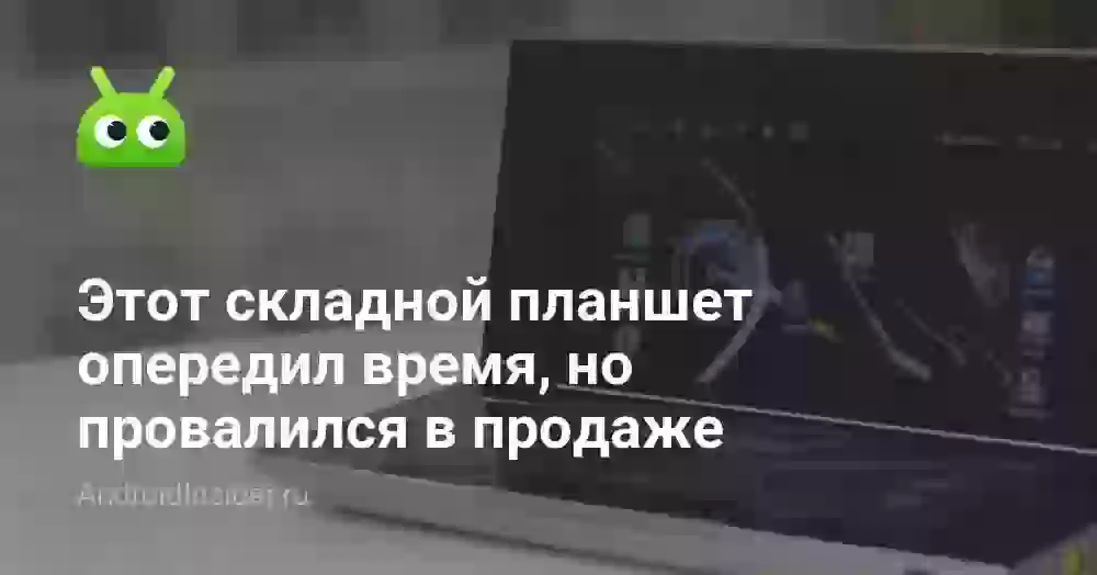 Этот складной планшет опередил время, но провалился в продаже