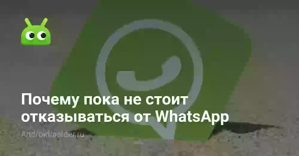 Почему пока не стоит отказываться от WhatsApp