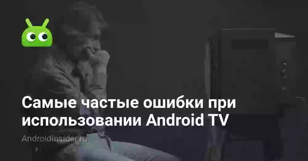 Самые частые ошибки при использовании Android TV