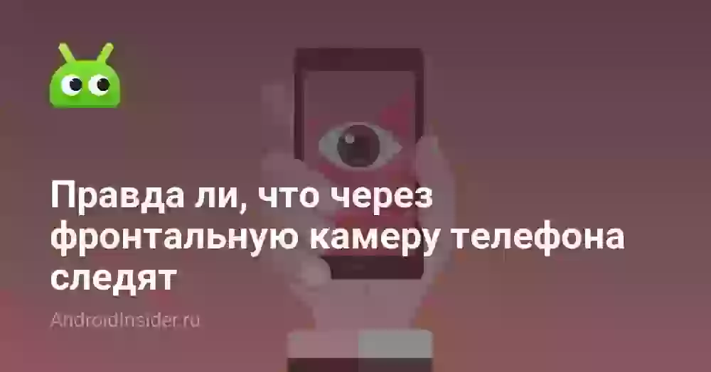 Правда ли, что через фронтальную камеру телефона следят