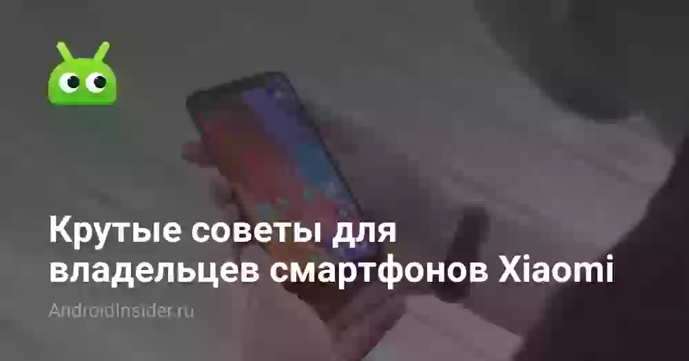 Крутые советы для владельцев смартфонов Xiaomi