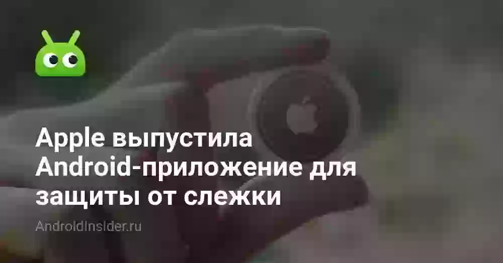 Apple выпустила Android-приложение для защиты от слежки