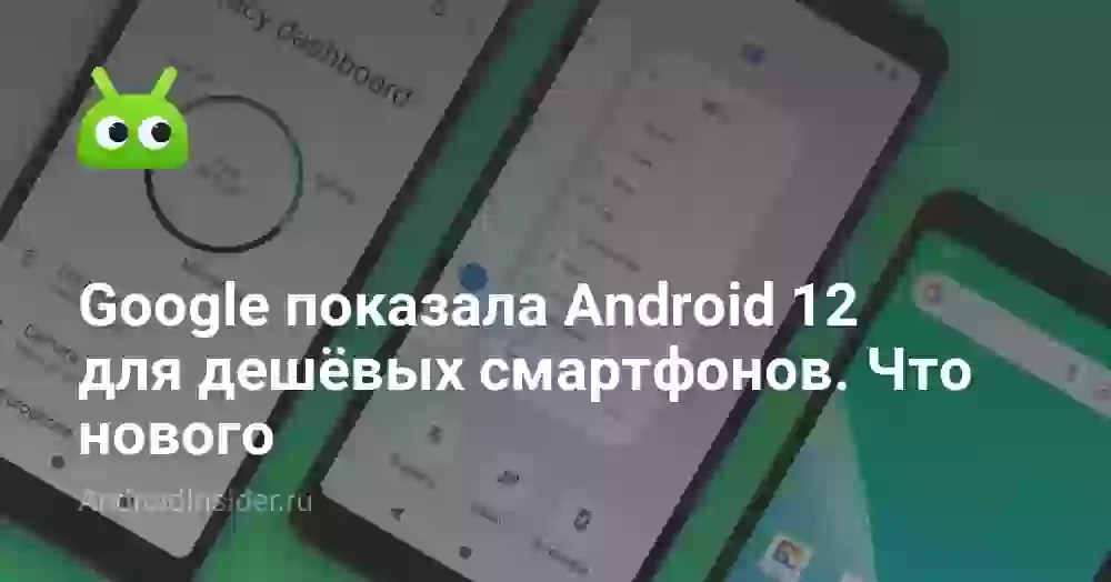 Google показала Android 12 для дешёвых смартфонов. Что нового