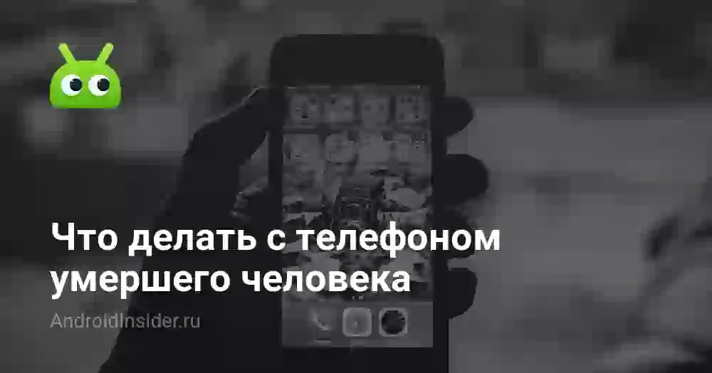 Что делать с телефоном умершего человека