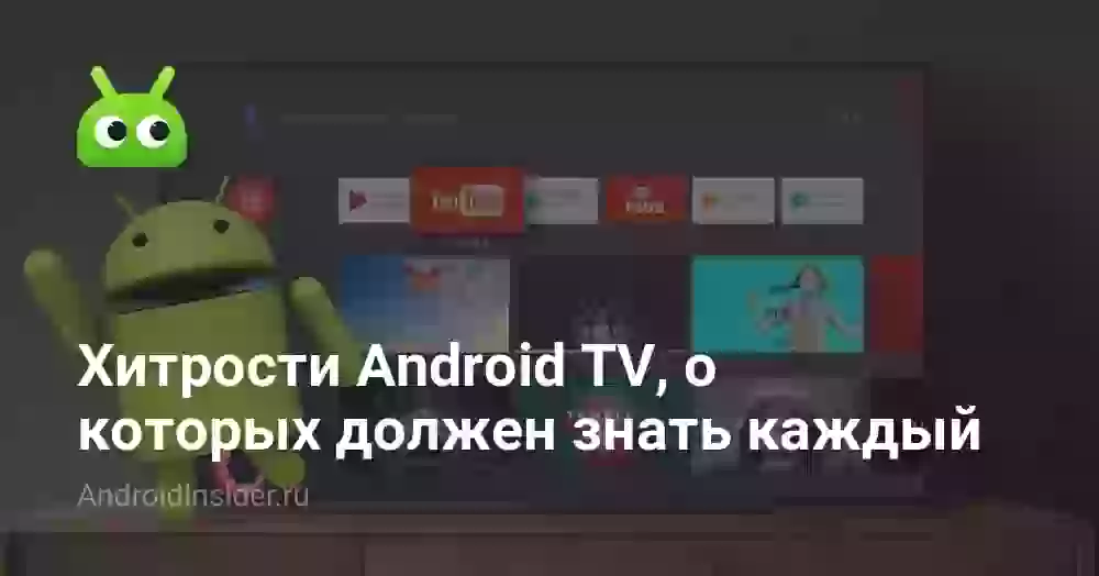 Хитрости Android TV, о которых должен знать каждый
