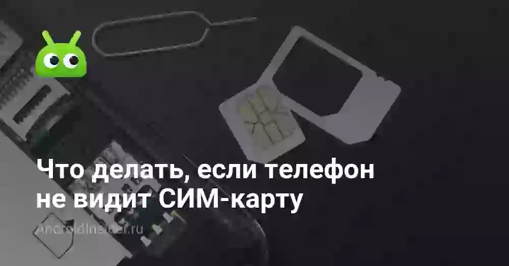 Что делать, если телефон не видит сим-карту