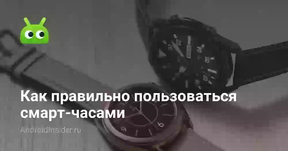 Как правильно пользоваться смарт-часами