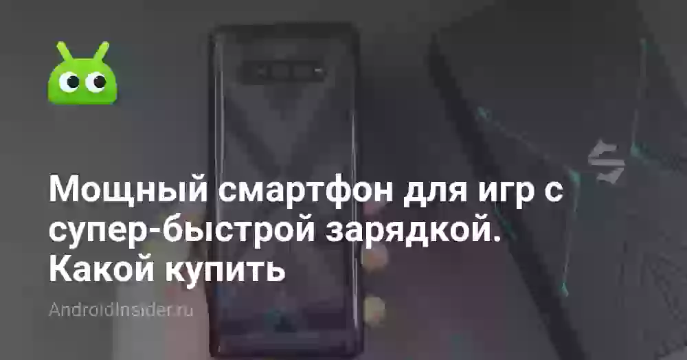 Мощный смартфон для игр с супер-быстрой зарядкой. Какой купить