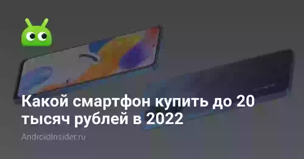 Какой смартфон купить до 20 тысяч рублей в 2022