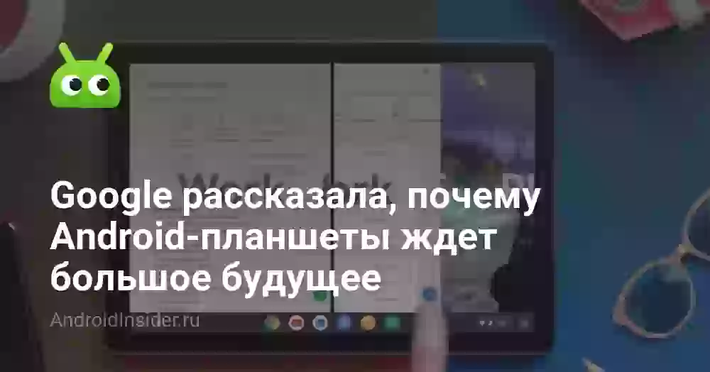 Google рассказала, почему Android-планшеты ждет большое будущее
