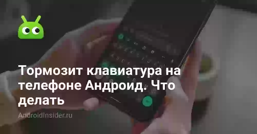 Тормозит клавиатура на телефоне Андроид. Что делать
