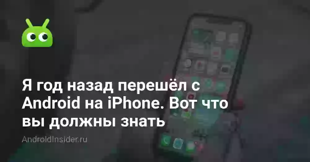 Я год назад перешёл с Android на iPhone. Вот что вы должны знать