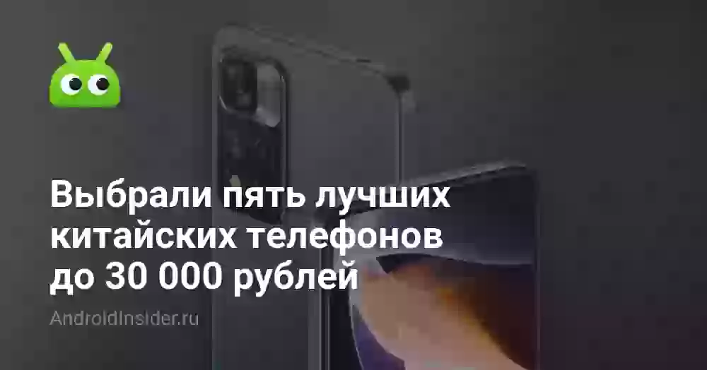 Выбрали пять лучших китайских телефонов до 30 000 рублей