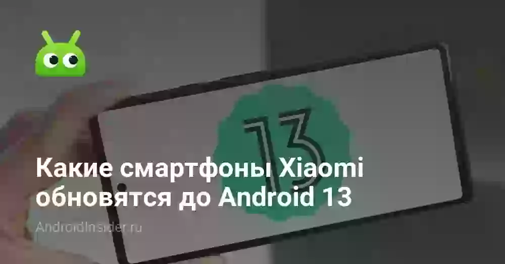 Какие смартфоны Xiaomi обновятся до Android 13