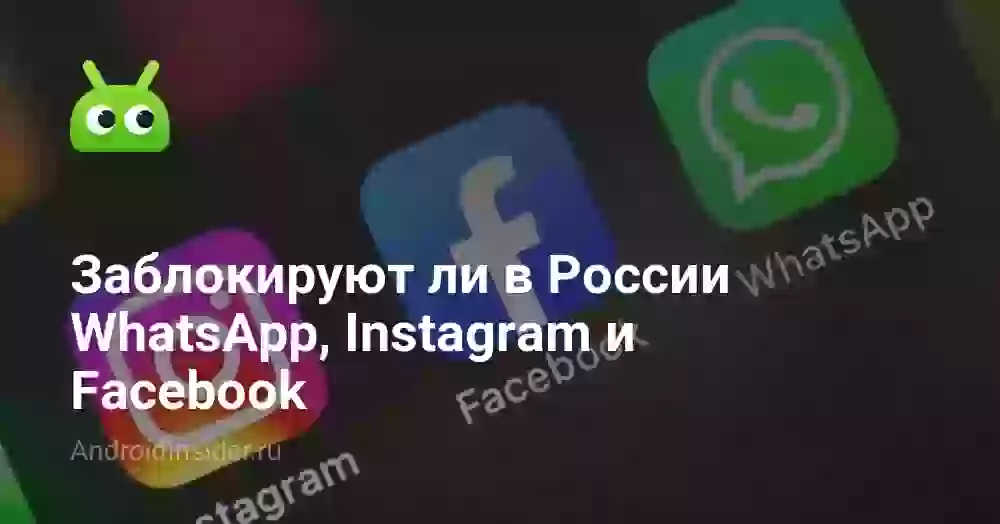 Заблокируют ли в России WhatsApp, Instagram и Facebook