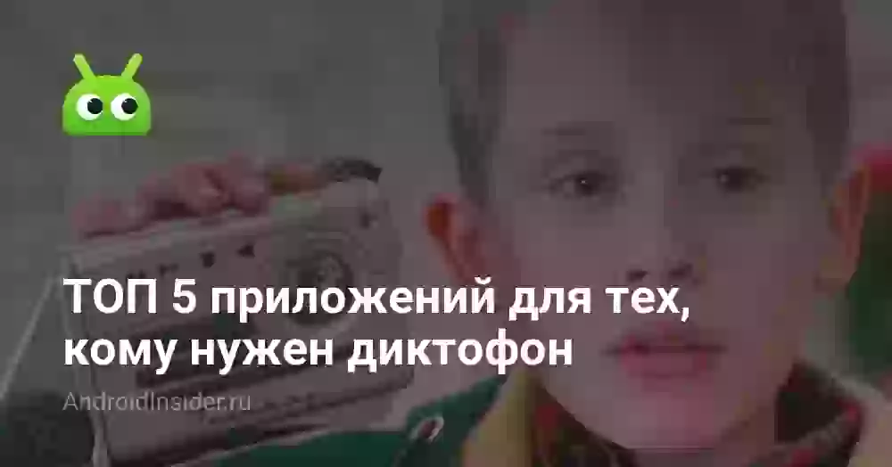ТОП 5 приложений для тех, кому нужен диктофон