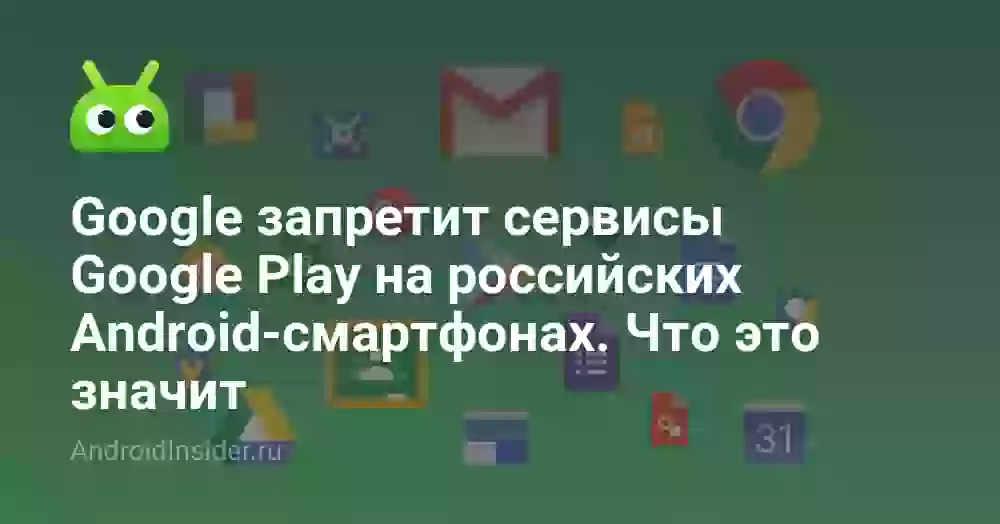 Google запретит сервисы Google Play на российских Android-смартфонах. Что это значит