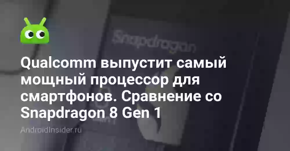 Qualcomm выпустит самый мощный процессор для смартфонов. Сравнение со Snapdragon 8 Gen 1