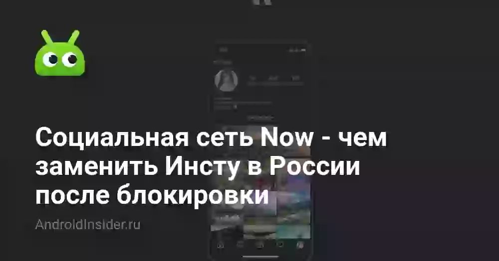 Социальная сеть Now — чем заменить Инсту в России после блокировки