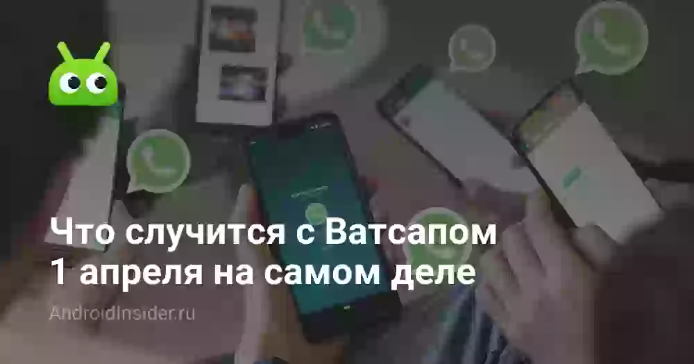 Что случится с Ватсапом 1 апреля на самом деле