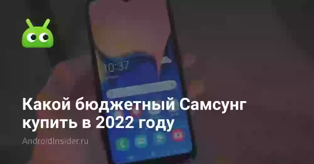 Какой бюджетный Самсунг купить в 2022 году