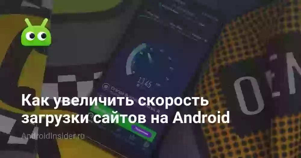 Как увеличить скорость загрузки сайтов на Android