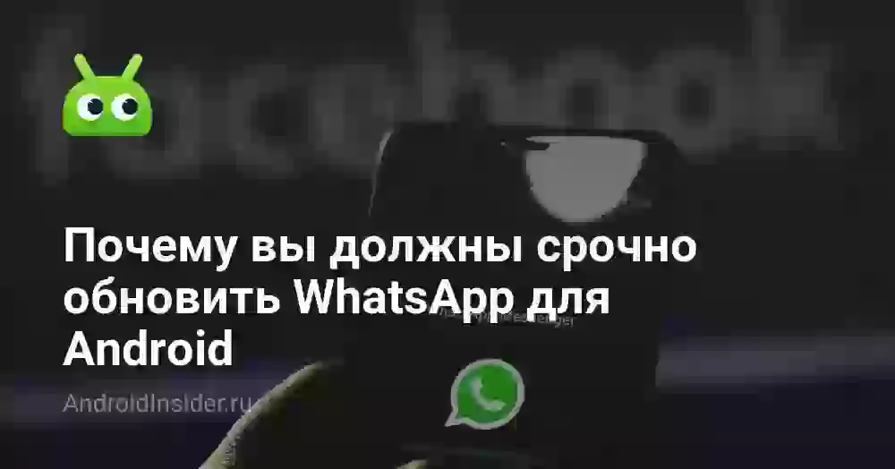 Почему вы должны срочно обновить WhatsApp для Android
