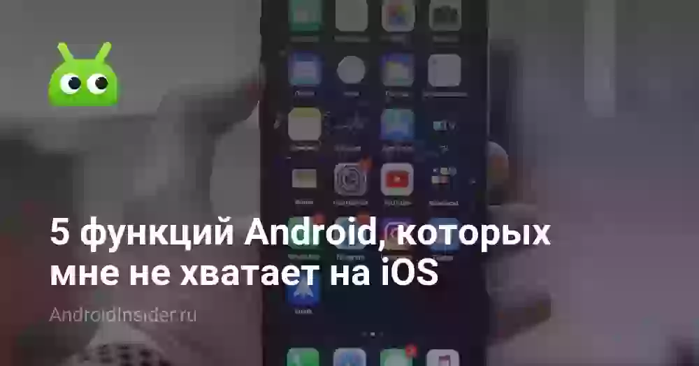 5 функций Android, которых мне не хватает на iOS