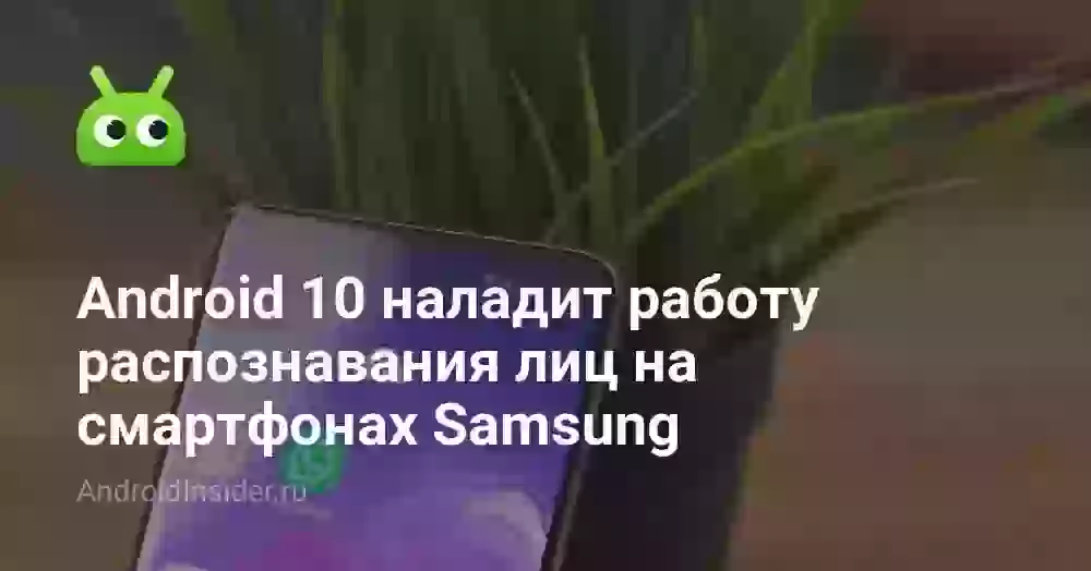 Android 10 наладит работу распознавания лиц на смартфонах Samsung