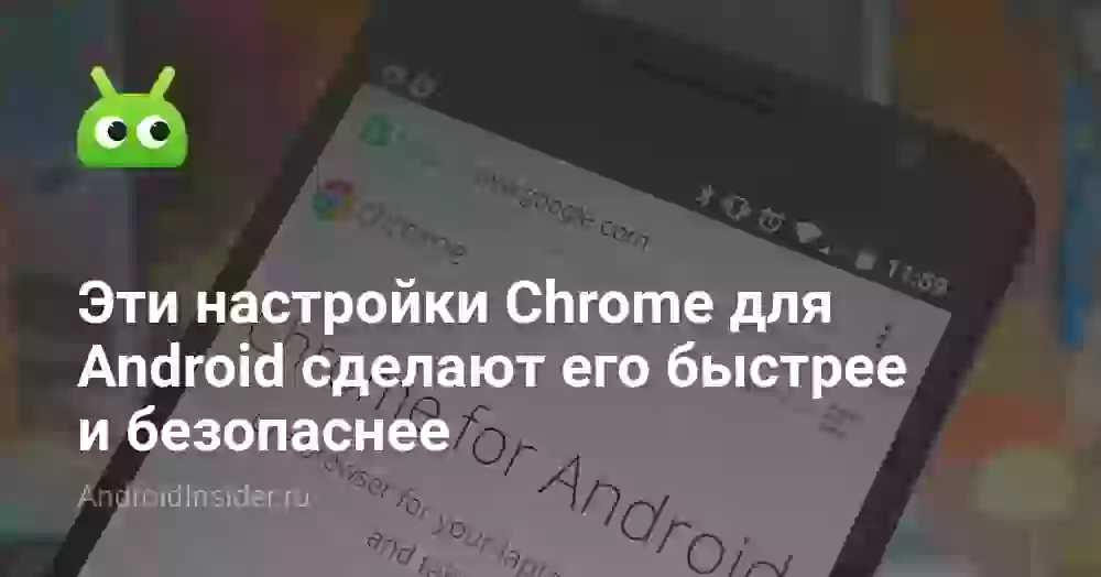 Эти настройки Chrome для Android сделают его быстрее и безопаснее