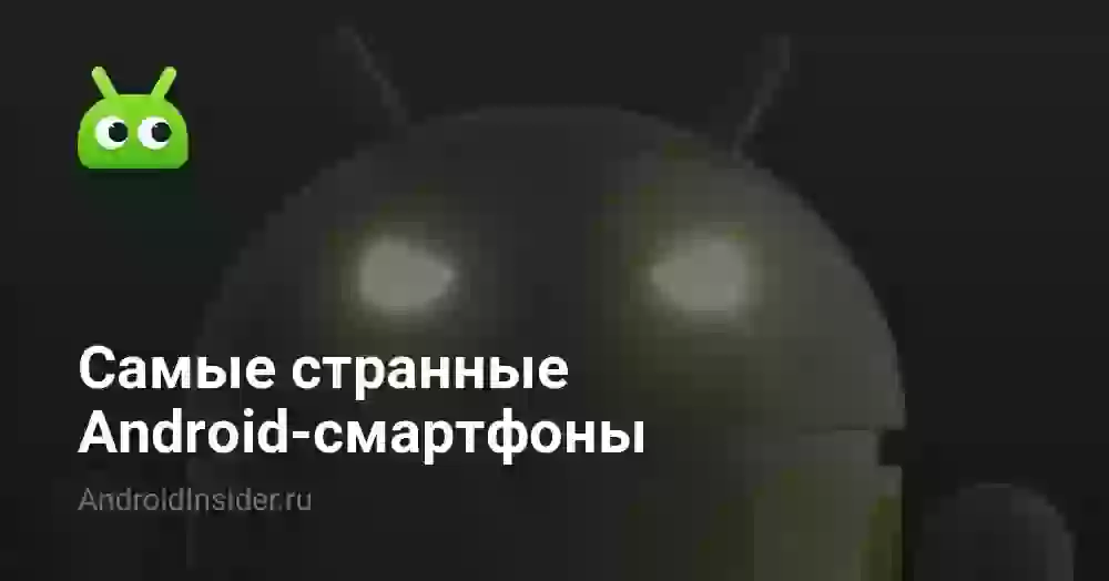 Самые странные Android-смартфоны