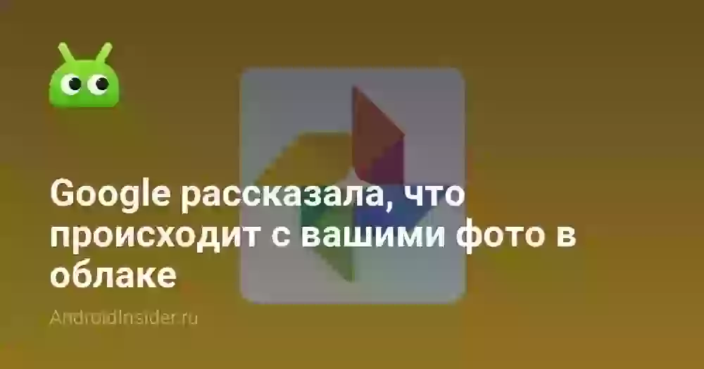 Google рассказала, что происходит с вашими фото в облаке