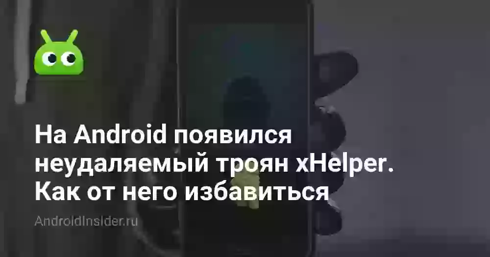 На Android появился неудаляемый троян xHelper. Что с ним делать