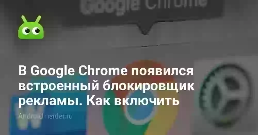 В Google Chrome появился встроенный блокировщик рекламы. Как включить