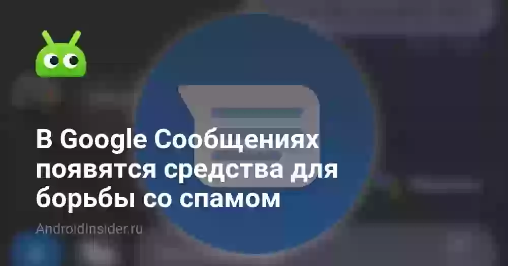 В Google Сообщениях появятся средства для борьбы со спамом