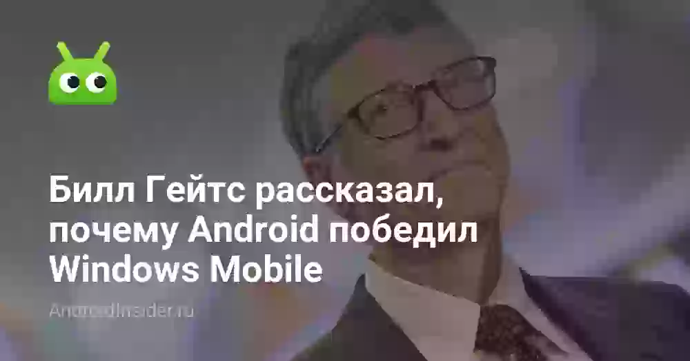 Билл Гейтс рассказал, почему Android победил Windows Mobile