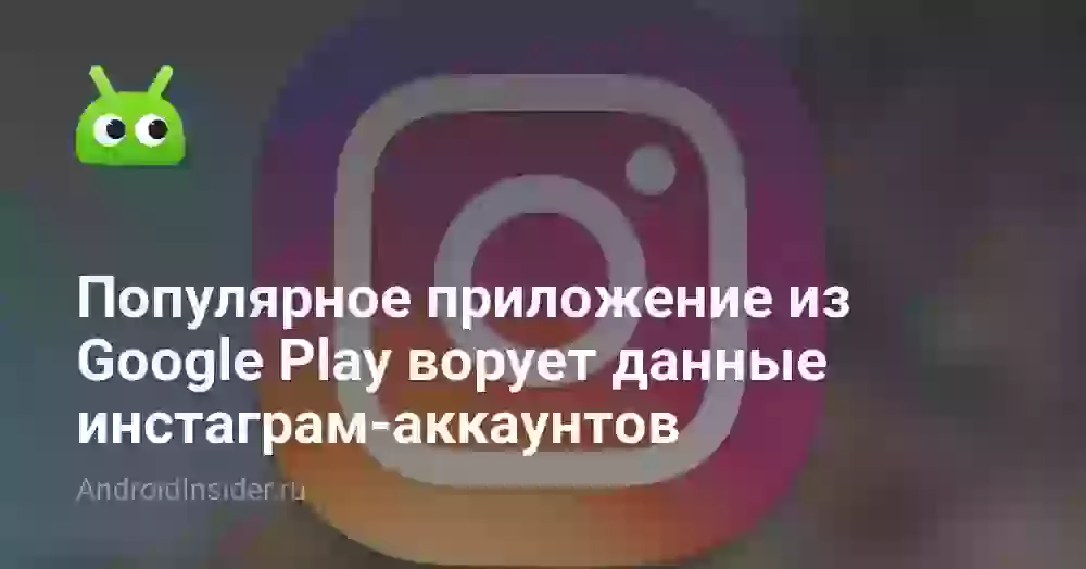 Популярное приложение из Google Play ворует данные инстаграм-аккаунтов
