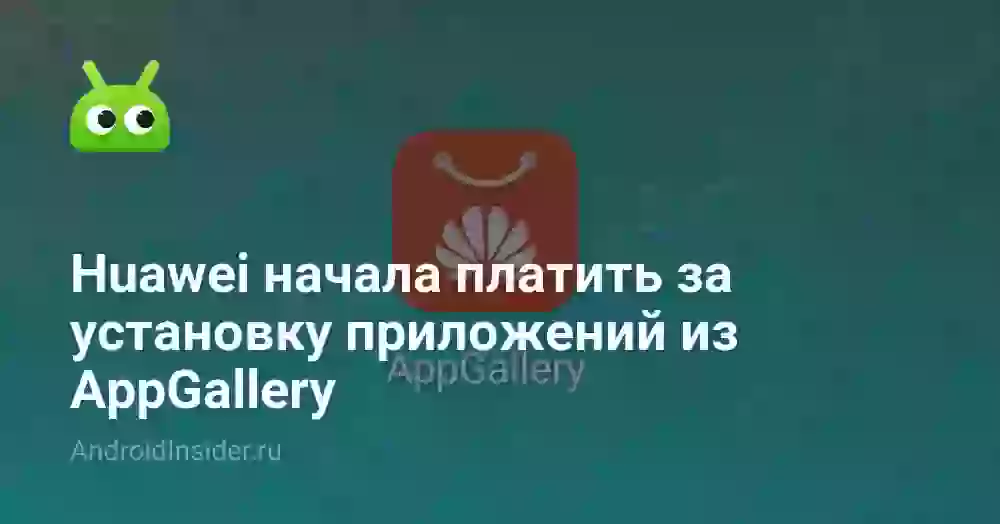 Huawei начала платить за установку приложений из AppGallery