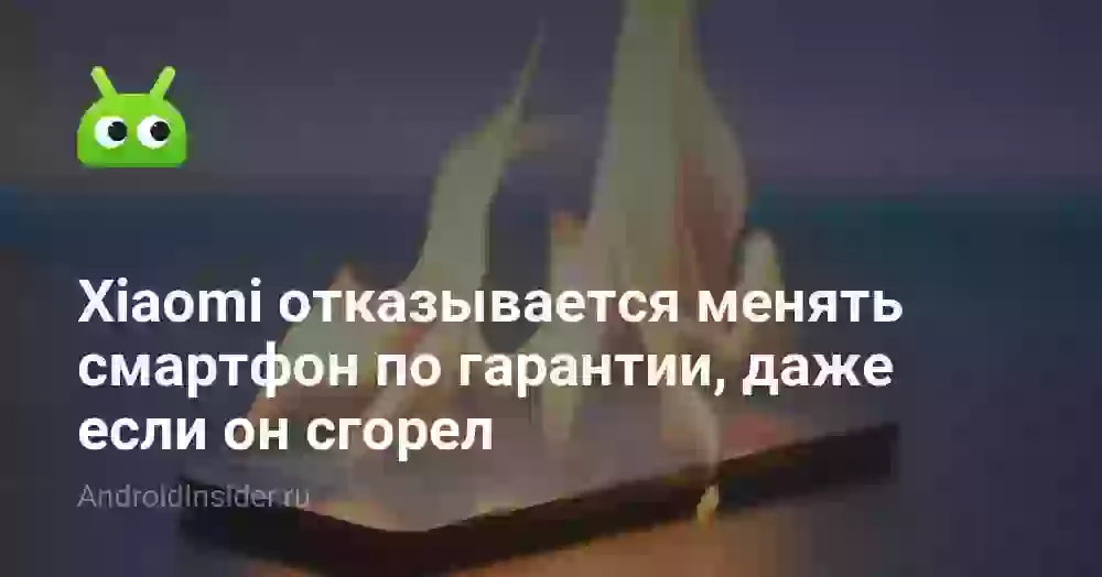 Xiaomi отказывается менять смартфон по гарантии, даже если он сгорел