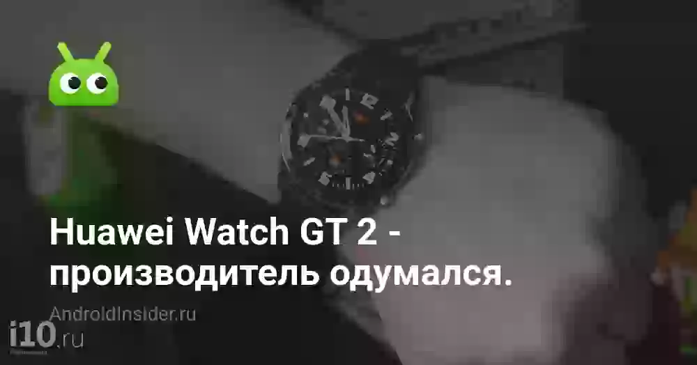 Huawei Watch GT 2 — производитель одумался.